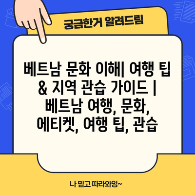 베트남 문화 이해| 여행 팁 & 지역 관습 가이드 | 베트남 여행, 문화, 에티켓, 여행 팁, 관습