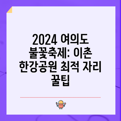 2024 여의도 불꽃축제: 이촌 한강공원 최적 자리 꿀팁